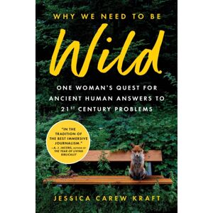 Sourcebooks, Inc Why We Need To Be Wild : One Woman’s Quest For Ancient Human Answers To 21st Century Problems Sourcebooks, Inc Why We Need To Be Wild : One Woman’s Quest For Ancient Human Answers To 21st Century Problems