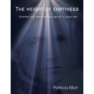 Authorhouse UK The Weight Of Emptiness : Comfort And Hope For The Loss Of A Loved One Authorhouse UK The Weight Of Emptiness : Comfort And Hope For The Loss Of A Loved One