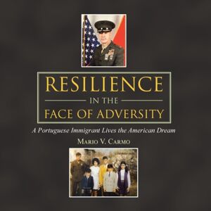 Authorhouse Resilience In The Face Of Adversity : A Portuguese Immigrant Lives The American Dream Authorhouse Resilience In The Face Of Adversity : A Portuguese Immigrant Lives The American Dream