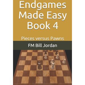 Independently Published Endgames Made Easy Book 4 : Pieces Versus Pawns Independently Published Endgames Made Easy Book 4 : Pieces Versus Pawns