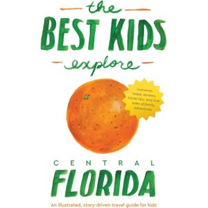 Unprecedented Press LLC The Kids Explore Central Florida : An Illustrated, Story-Driven Travel Guide For Kids Unprecedented Press LLC The Kids Explore Central Florida : An Illustrated, Story-Driven Travel Guide For Kids