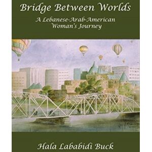 New Academia Publishing/Scarith Books Bridge Between Worlds : A Lebanese-Arab-American Woman'S Journey New Academia Publishing/Scarith Books Bridge Between Worlds : A Lebanese-Arab-American Woman'S Journey