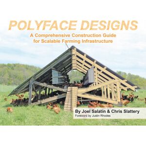 Polyface, Incorporated Polyface Designs : A Comprehensive Construction Guide For Scalable Farming Infrastructure Polyface, Incorporated Polyface Designs : A Comprehensive Construction Guide For Scalable Farming Infrastructure