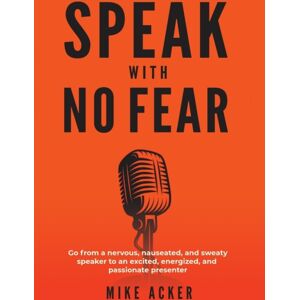 Advance, Coaching and Consulting Speak With No Fear : Go From A Nervous, Nauseated, And Sweaty Speaker To An Excited, Energized, And Passionate Presenter Advance, Coaching and Consulting Speak With No Fear : Go From A Nervous, Nauseated, And Sweaty Speaker To An Excited, Energized, And Passionate Presenter