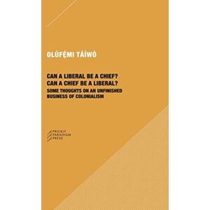 Prickly Paradigm Press, LLC Can A Liberal Be A Chief? Can A Chief Be A Liber – Some Thoughts On An Unfinished Business Of Colonialism Prickly Paradigm Press, LLC Can A Liberal Be A Chief? Can A Chief Be A Liber – Some Thoughts On An Unfinished Business Of Colonialism