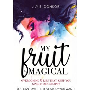 R. R. Bowker My Fruit Is Magical : Overcome 8 Lies That Keep You Single Or Unhappy. You Can Have The Love Story You Want R. R. Bowker My Fruit Is Magical : Overcome 8 Lies That Keep You Single Or Unhappy. You Can Have The Love Story You Want