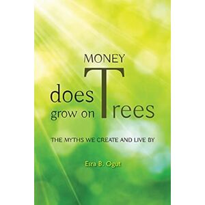 AYRA Money Does Grow On Trees : The Myths We Create And Live By AYRA Money Does Grow On Trees : The Myths We Create And Live By