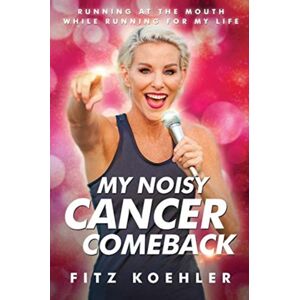 Fitzness International LLC My Noisy Cancer Comeback : Running At The Mouth, While Running For My Life Fitzness International LLC My Noisy Cancer Comeback : Running At The Mouth, While Running For My Life