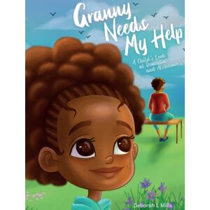 Walker Layne Group Granny Needs My Help : A Child'S Look At Dementia And Alzheimer'S Walker Layne Group Granny Needs My Help : A Child'S Look At Dementia And Alzheimer'S