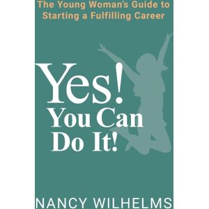 Westgroupone, Inc. DBA Smoke Tree Press Yes! You Can Do It! : The Young Woman'S Guide To Starting A Fulfilling Career Westgroupone, Inc. DBA Smoke Tree Press Yes! You Can Do It! : The Young Woman'S Guide To Starting A Fulfilling Career