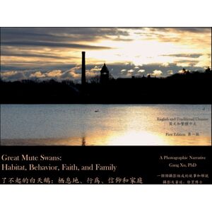 Dr. Gang Xu Dogwood Tree Studio Great Mute Swans : Habitat, Behavior, Faith, And Family--A Photographic Narrative Dr. Gang Xu Dogwood Tree Studio Great Mute Swans : Habitat, Behavior, Faith, And Family--A Photographic Narrative