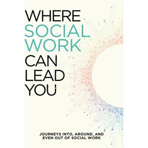 Bridget Aileen LLC Where Social Work Can Lead You : Journeys Into, Around And Even Out Of Social Work Bridget Aileen LLC Where Social Work Can Lead You : Journeys Into, Around And Even Out Of Social Work