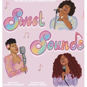 Pointer Publishing LLC Sweet Sounds : The Abcs Of Black Women In Music Pointer Publishing LLC Sweet Sounds : The Abcs Of Black Women In Music