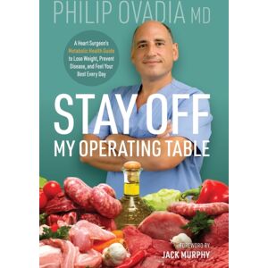 Ovadia Heart Health LLC Stay Off My Operating Table : A Heart Surgeon'S Metabolic Health Guide To Lose Weight, Prevent Disease, And Feel Your Every Day Ovadia Heart Health LLC Stay Off My Operating Table : A Heart Surgeon'S Metabolic Health Guide To Lose Weight, Prevent Disease, And Feel Your Every Day