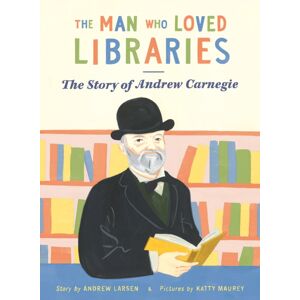 Pikku Publishing The Man Who Loved Libraries : The Story Of Andrew Carnegie Pikku Publishing The Man Who Loved Libraries : The Story Of Andrew Carnegie