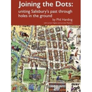 Wessex Archaeology Joining The Dots : Uniting Salisbury'S Past Through Holes In The Ground Wessex Archaeology Joining The Dots : Uniting Salisbury'S Past Through Holes In The Ground