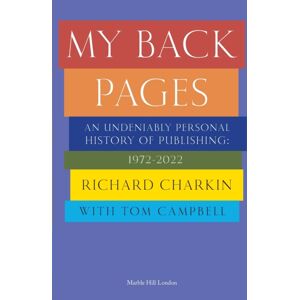 Marble Hill Publishers My Back Pages : An Undeniably Personal History Of Publishing 1972-2022 Marble Hill Publishers My Back Pages : An Undeniably Personal History Of Publishing 1972-2022