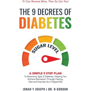 Jonah Y Joseph The 9 Decrees Of Diabetes : A Simple 9 Step Plan To Reversing Type 2 Diabetes, Helping You Achieve Remission Through Fasting, Diet And Exercise As It Helped Me Jonah Y Joseph The 9 Decrees Of Diabetes : A Simple 9 Step Plan To Reversing Type 2 Diabetes, Helping You Achieve Remission Through Fasting, Diet And Exercise As It Helped Me