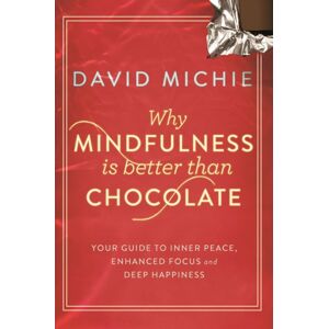 Allen & Unwin Why Mindfulness Is Better Than Chocolate : Your Guide To Inner Peace, Enhanced Focus And Deep Happiness Allen & Unwin Why Mindfulness Is Better Than Chocolate : Your Guide To Inner Peace, Enhanced Focus And Deep Happiness