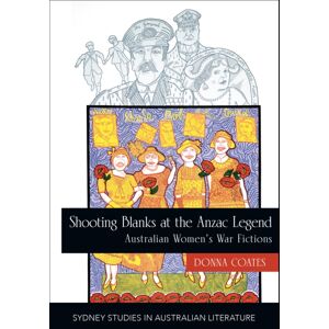 Sydney University Press Shooting Blanks At The Anzac Legend : Australian Women'S War Fictions Sydney University Press Shooting Blanks At The Anzac Legend : Australian Women'S War Fictions