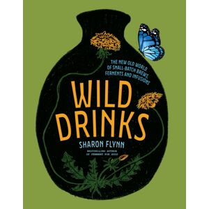 Hardie Grant Books Wild Drinks : The Old World Of Small-Batch Brews, Ferments And Infusions Hardie Grant Books Wild Drinks : The Old World Of Small-Batch Brews, Ferments And Infusions