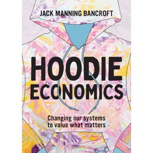 Hardie Grant Books Hoodie Economics : Changing Our Systems To What Matters Hardie Grant Books Hoodie Economics : Changing Our Systems To What Matters