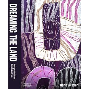 Thames and Hudson (Australia) Pty Ltd Dreaming The Land : Aboriginal Art From Remote Australia Thames and Hudson (Australia) Pty Ltd Dreaming The Land : Aboriginal Art From Remote Australia