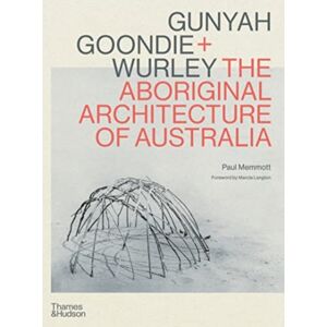 Thames and Hudson (Australia) Pty Ltd Gunyah, Goondie & Wurley : The Aboriginal Architecture Of Australia Thames and Hudson (Australia) Pty Ltd Gunyah, Goondie & Wurley : The Aboriginal Architecture Of Australia