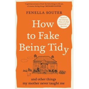 Allen & Unwin How To Fake Being Tidy : And Other Things My Mother Never Taught Me Allen & Unwin How To Fake Being Tidy : And Other Things My Mother Never Taught Me