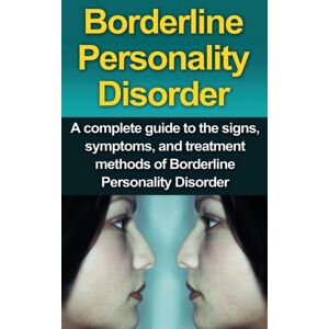 Ingram Publishing Borderline Personality Disorder : A Complete Guide To The Signs, Symptoms, And Treatment Methods Of Borderline Personality Disorder Ingram Publishing Borderline Personality Disorder : A Complete Guide To The Signs, Symptoms, And Treatment Methods Of Borderline Personality Disorder