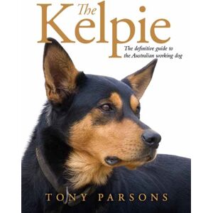 Penguin Random House Australia The Kelpie : The Definitive Guide To The Australian Working Dog Penguin Random House Australia The Kelpie : The Definitive Guide To The Australian Working Dog