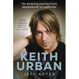 Allen & Unwin Keith Urban : His Amazing Journey From Daydreamer To Superstar Allen & Unwin Keith Urban : His Amazing Journey From Daydreamer To Superstar