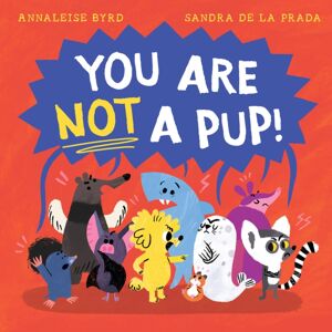 Hardie Grant Children's Publishing You Are Not A Pup! Hardie Grant Children's Publishing You Are Not A Pup!