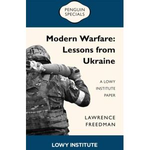 Penguin Random House Australia Modern Warfare: A Lowy Institute Paper: Penguin Special : Lessons From Ukraine Penguin Random House Australia Modern Warfare: A Lowy Institute Paper: Penguin Special : Lessons From Ukraine