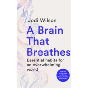 Murdoch Books A Brain That Breathes : Essential Habits For An Overwhelming World What Our Brains Really Need To Be Happy, Healthy And Productive Murdoch Books A Brain That Breathes : Essential Habits For An Overwhelming World What Our Brains Really Need To Be Happy, Healthy And Productive