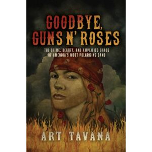 ECW Press,Canada Goodbye Guns N' Roses : The Crime, Beauty, And Amplified Chaos Of America'S Most Polarizing Band ECW Press,Canada Goodbye Guns N' Roses : The Crime, Beauty, And Amplified Chaos Of America'S Most Polarizing Band