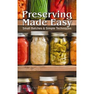 Firefly Books Ltd Preserving Made Easy: Small Batches And Simple Techniques Firefly Books Ltd Preserving Made Easy: Small Batches And Simple Techniques