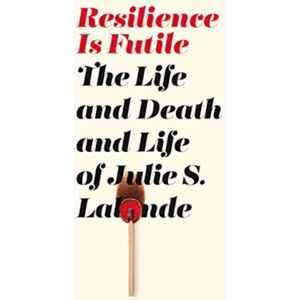 Between the Lines Resilience Is Futile : The Life And Death And Life Of Julie Lalonde Between the Lines Resilience Is Futile : The Life And Death And Life Of Julie Lalonde