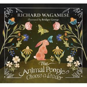 Douglas & McIntyre The Animal People Choose A Leader : A Richard Wagamese Storybook Douglas & McIntyre The Animal People Choose A Leader : A Richard Wagamese Storybook
