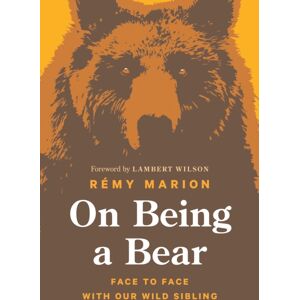 Greystone Books,Canada On Being A Bear : Face To Face With Our Wild Sibling Greystone Books,Canada On Being A Bear : Face To Face With Our Wild Sibling