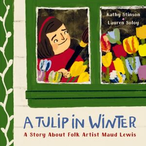 Greystone Books,Canada A Tulip In Winter : A Story About Maud Lewis Greystone Books,Canada A Tulip In Winter : A Story About Maud Lewis