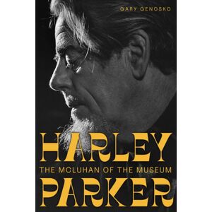 University of Alberta Press Harley Parker : The Mcluhan Of The Museum University of Alberta Press Harley Parker : The Mcluhan Of The Museum