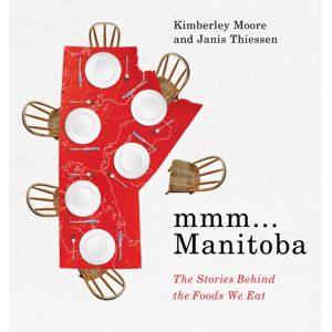 University of Manitoba Press Mmm... Manitoba : The Stories Behind The Foods We Eat University of Manitoba Press Mmm... Manitoba : The Stories Behind The Foods We Eat