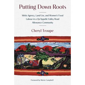 University of Manitoba Press Putting Down Roots : Metis Agency, Land Use, And Women’s Food Labour In A Qu’appelle Valley Road Allowance Community University of Manitoba Press Putting Down Roots : Metis Agency, Land Use, And Women’s Food Labour In A Qu’appelle Valley Road Allowance Community