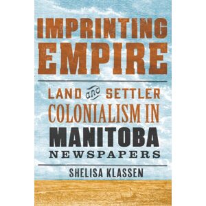 University of Manitoba Press Imprinting Empire : Land And Settler Colonialism In Manitoba spapers University of Manitoba Press Imprinting Empire : Land And Settler Colonialism In Manitoba spapers