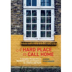 Canadian Scholars A Hard Place To Call Home : A Canadian Perspective On Residential Care And Treatment For Children And Youth Canadian Scholars A Hard Place To Call Home : A Canadian Perspective On Residential Care And Treatment For Children And Youth
