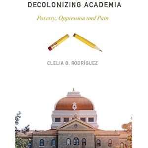 Fernwood Publishing Co Ltd Decolonizing Academia : Poverty, Oppression And Pain Fernwood Publishing Co Ltd Decolonizing Academia : Poverty, Oppression And Pain