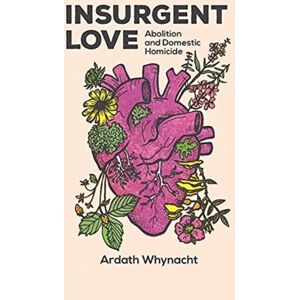 Fernwood Publishing Co Ltd Insurgent Love : Abolition And Domestic Homicide Fernwood Publishing Co Ltd Insurgent Love : Abolition And Domestic Homicide