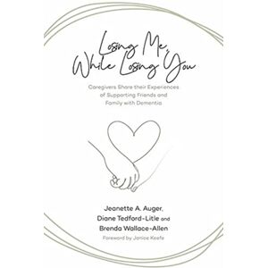 Fernwood Publishing Co Ltd Losing Me, While Losing You : Caregivers Share Their Experiences Of Supporting Friends And Family With Dementia Fernwood Publishing Co Ltd Losing Me, While Losing You : Caregivers Share Their Experiences Of Supporting Friends And Family With Dementia