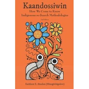 Fernwood Publishing Co Ltd Kaandossiwin, 2nd Ed. : How We Come To Know: Indigenous Re-Search Methodologies Fernwood Publishing Co Ltd Kaandossiwin, 2nd Ed. : How We Come To Know: Indigenous Re-Search Methodologies